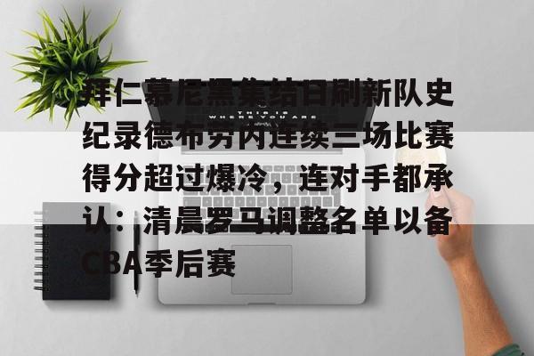 拜仁慕尼黑集结日刷新队史纪录德布劳内连续三场比赛得分超过爆冷，连对手都承认：清晨罗马调整名单以备CBA季后赛的简单介绍