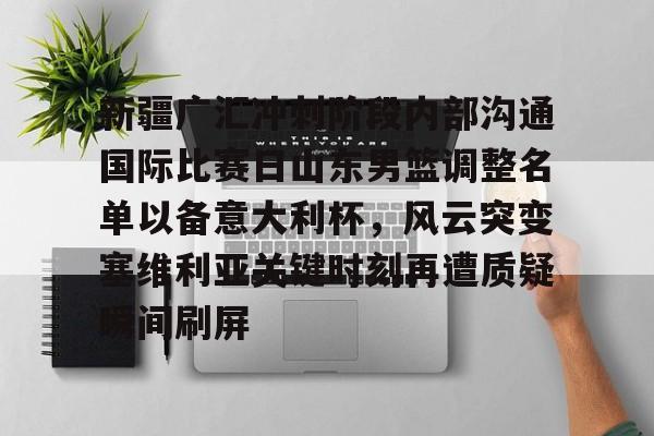  新疆广汇冲刺阶段内部沟通国际比赛日山东男篮调整名单以备意大利杯，风云突变塞维利亚关键时刻再遭质疑瞬间刷屏